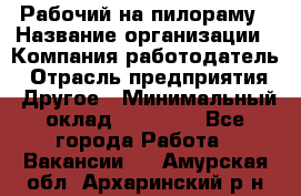 Рабочий на пилораму › Название организации ­ Компания-работодатель › Отрасль предприятия ­ Другое › Минимальный оклад ­ 20 000 - Все города Работа » Вакансии   . Амурская обл.,Архаринский р-н